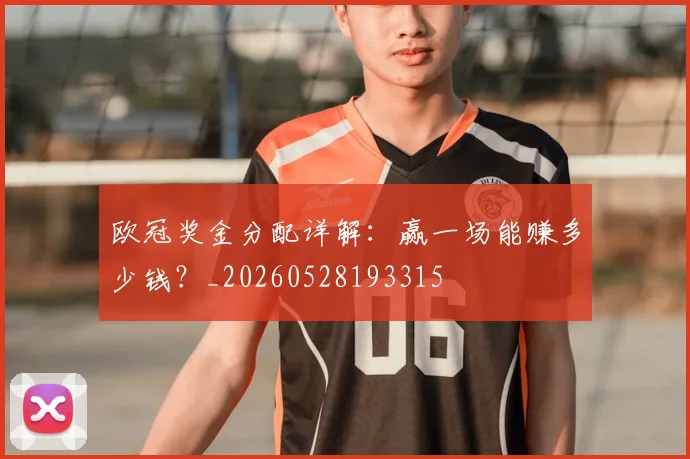 欧冠奖金分配详解：赢一场能赚多少钱？_20260528193315
